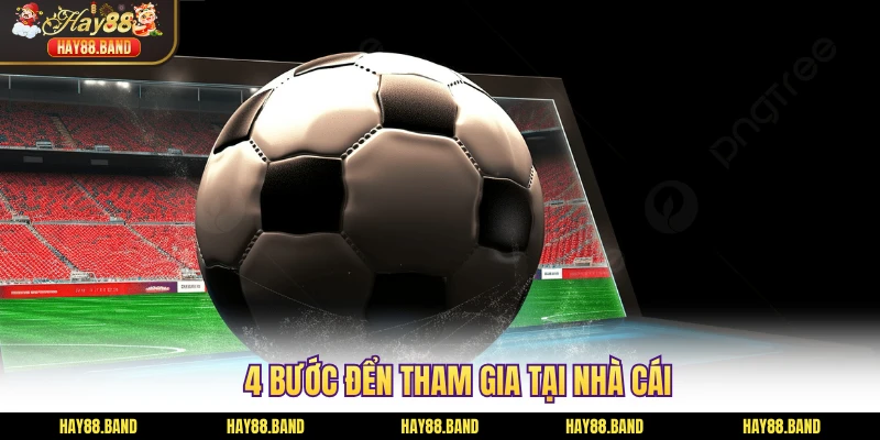4 bước đển tham gia tại nhà cái