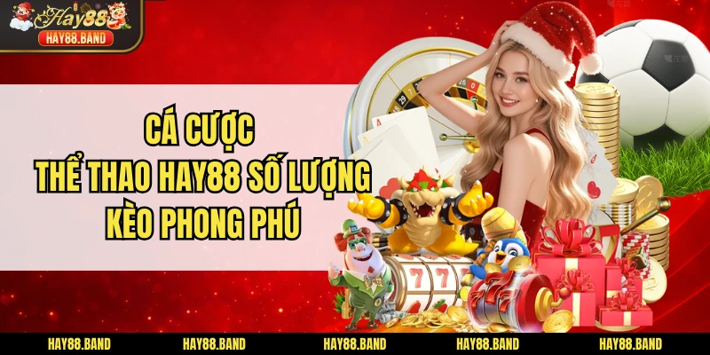 Cá cược thể thao HAY88 số lượng kèo phong phú