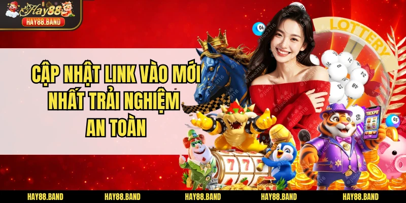 Cập nhật link vào mới nhất trải nghiệm an toàn