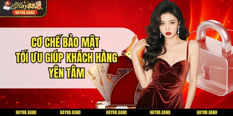Cơ chế bảo mật tối ưu giúp khách hàng yên tâm
