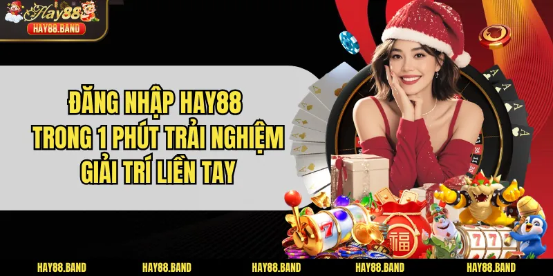 Đăng Nhập HAY88 Trong 1 Phút Trải Nghiệm Giải Trí Liền Tay