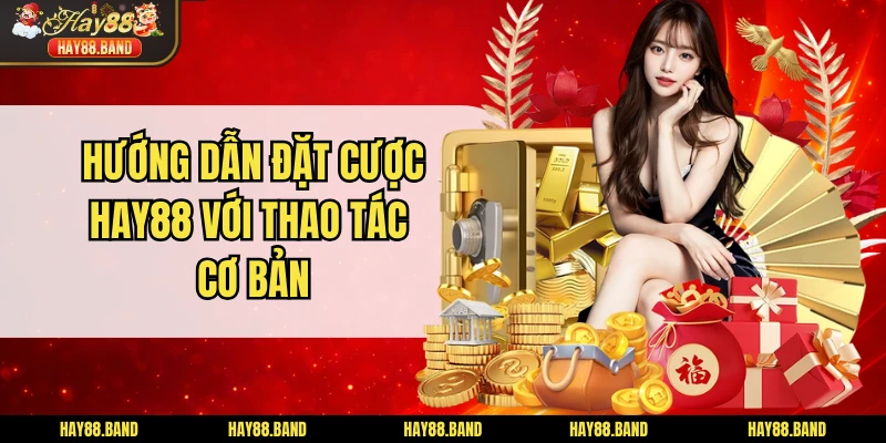 Hướng dẫn đặt cược HAY88 với thao tác cơ bản