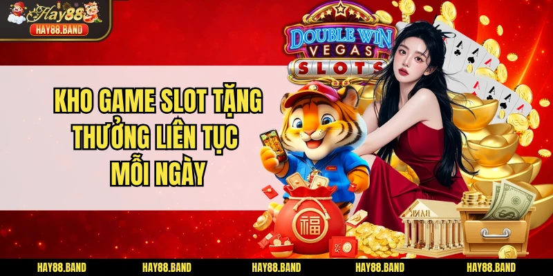 Kho game slot tặng thưởng liên tục mỗi ngày