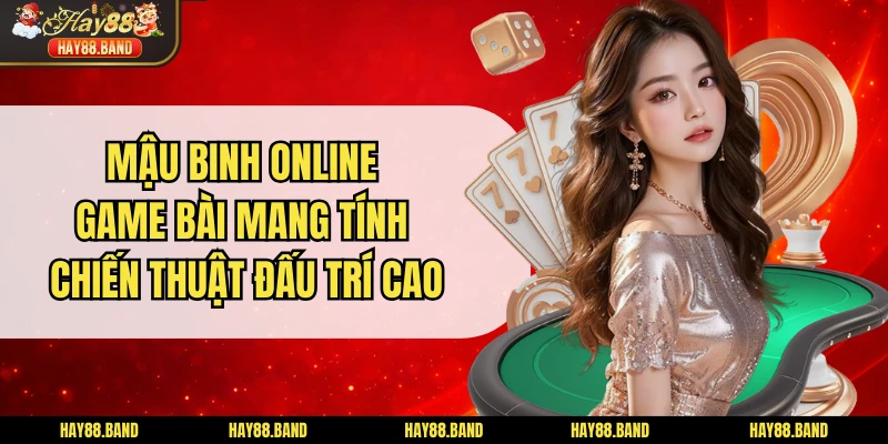 Mậu Binh Online Game Bài Mang Tính Chiến Thuật Đấu Trí Cao