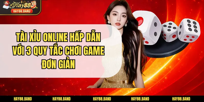 Tài Xỉu Online Hấp Dẫn Với 3 Quy Tắc Chơi Game Đơn Giản