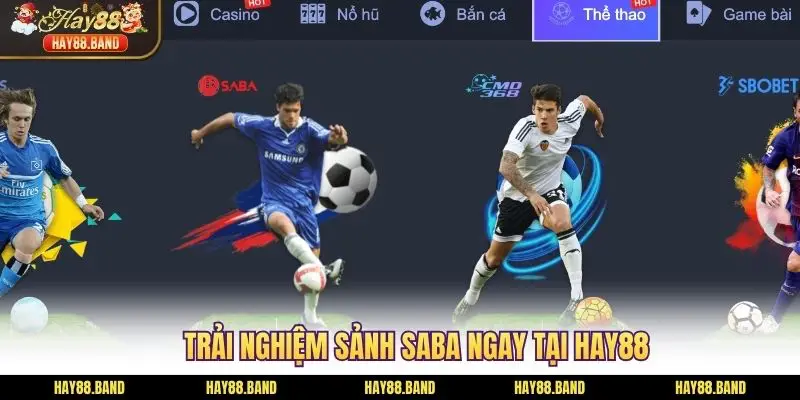 Trải nghiệm sảnh SABA ngay tại HAY88 Trải nghiệm sảnh SABA ngay tại HAY88